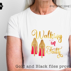 May include: White t-shirt with a gold glitter design featuring the words "Walking in Faith" and a pair of gold high heels with red soles. The shirt also includes the text "Gold and Black files provided."