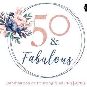 50 and fabulous PNG, 50 birthday PNG, 50th birthday PNG, 50th birthday digital download, fabulous 50 gifts, pretty Sublimation design