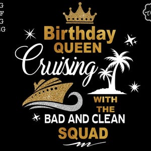 May include: Gold glitter graphic with a crown, a cruise ship, palm trees, and the text "Birthday Queen Cruising with the Bad and Clean Squad".