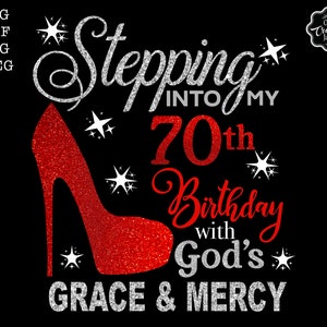 Stepping into my 70th birthday with gods grace and mercy svg, 70th birthday svg file, 70th birthday svg, 70th svg,70 and fabulous svg,70 png