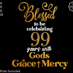 blessed birthday 99 svg, Gods Grace and Mercy 99 svg, 99 birthday svg, Celebrating 99th birthday svg, Grandma birthday svg,