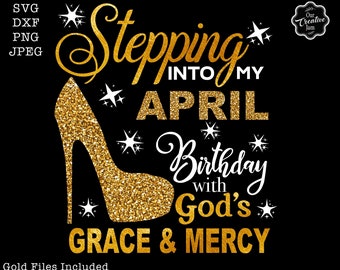 Stepping into my birthday svg, April queen svg, April birthday svg, April birthday png, April svg, Gods grace and mercy SVG