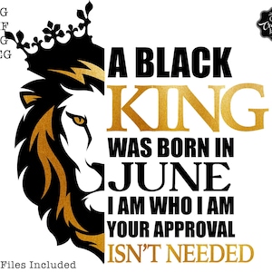 A Black KING was born in June I am who I am your approval isn&#39;t needed SVG, black king png, Black King svg,June birthday svg,king lion svg