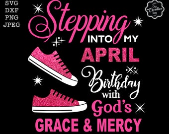 Stepping into my birthday svg, April queen svg, April birthday svg, April birthday png, April svg, Gods grace and mercy SVG