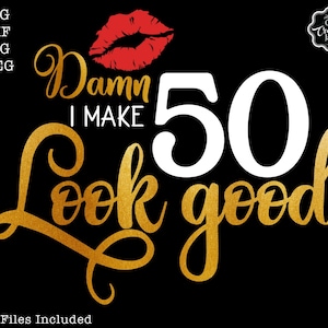 Damn I make 50 look good SVG, 50 and fab svg, 50th birthday svg for women, 50th birthday svg, 50 years old svg, fifty birthday svg