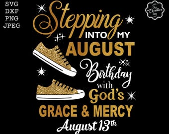 Stepping into my birthday svg, August queen svg, August birthday svg, August birthday png, August svg, Gods grace and mercy SVG, August 13th