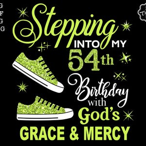 May include: Black graphic design with the text "Stepping into my 54th Birthday with God's Grace & Mercy." Two green glitter sneakers are featured. The design includes stars and the words "Our Creative Jam."