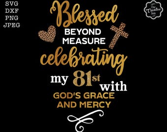 Blessed 81st with God's grace and mercy svg, grandma birthday svg, 81st svg woman, 81st birthday svg, 81 svg, 81 Blessed beyond measure svg