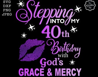 Stepping into my 40th with God's grace and mercy SVG, 40th birthday svg, 40 svg, Gods Grace and Mercy svg, Faith Birthday svg, 40 png