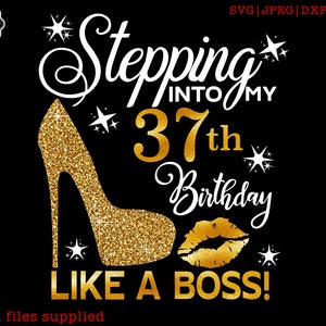Stepping into my 37th like a BOSS SVG,37 and fabulous svg,37th birthday svg for women,37th birthday svg,37 years old svg, 37 svg