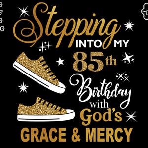 Puede incluir: Diseño gráfico de purpurina dorada con el texto "Stepping into my 85th Birthday with God's Grace & Mercy". El diseño presenta dos zapatillas doradas con purpurina.