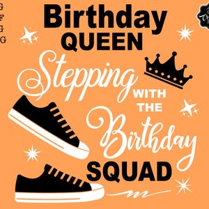 May include: A graphic design with the text "Birthday Queen Stepping With The Birthday Squad" in white and black lettering on an orange background. There are two black sneakers with white soles, a crown, and stars.