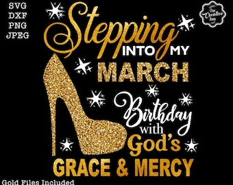 Stepping into my birthday svg, March queen svg, March birthday svg, March birthday svg, March svg, Gods grace and mercy SVG