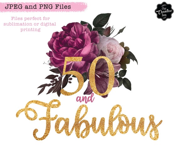 50 and fabulous PNG, 50 birthday PNG, 50th birthday PNG, 50th birthday digital download, fabulous 50 gifts, pretty Sublimation design