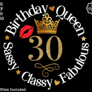May include: A black and gold birthday design with the text "Birthday Queen" and "Sassy Classy Fabulous" surrounding a gold glitter number 30. A gold crown and a red lip are also included in the design.