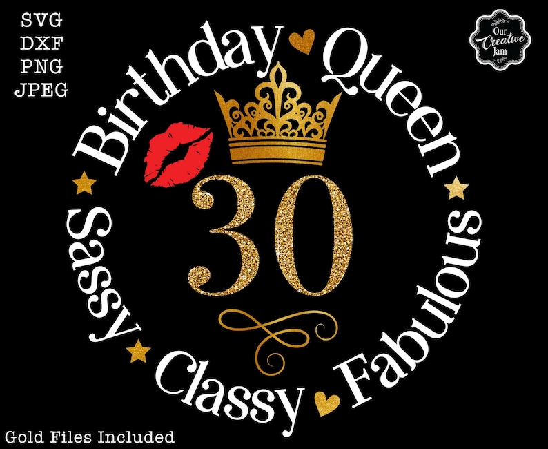 May include: A black and gold birthday design with the text "Birthday Queen" and "Sassy Classy Fabulous" surrounding a gold glitter number 30. A gold crown and a red lip are also included in the design.
