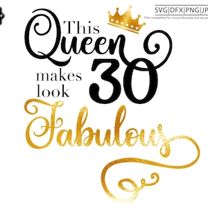 May include: Black and gold graphic design with the text "This Queen makes 30 look Fabulous" and a gold crown.