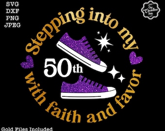 Stepping into my 50th birthday with faith and favor svg, 50 birthday svg,50 svg, 50 and fabulous svg, grandmas birthday svg, 50 png
