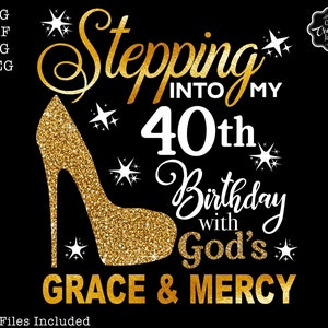 Stepping into my 40th with God&#39;s grace and mercy SVG, 40th birthday svg, 40 svg, Gods Grace and Mercy svg, Faith Birthday svg, 40 png