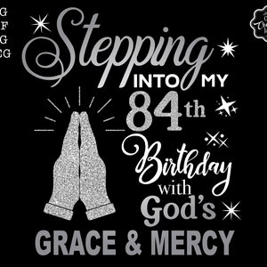 Stepping into my 84th birthday with gods grace and mercy svg, 84 birthday svg, 84 svg, 84 and fabulous svg, Grandmas birthday svg, 84th png