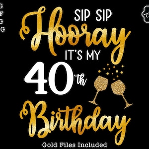 Sip Sip Hooray its my 40th birthday svg, 40 birthday svg, 40th svg, 40th birthday for her, forty svg, Its my 40th birthday svg