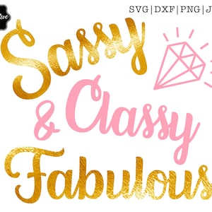 Sassy Classy and Fabulous SVG, sassy and fabulous svg, sassy and classy svg, sassy and classy fabulous, sassy woman svg, sassy svg for women