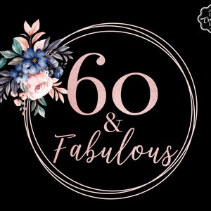 May include: A pink and white floral design with blue flowers surrounds a double circle frame with the text "60 & Fabulous" in pink glitter lettering.