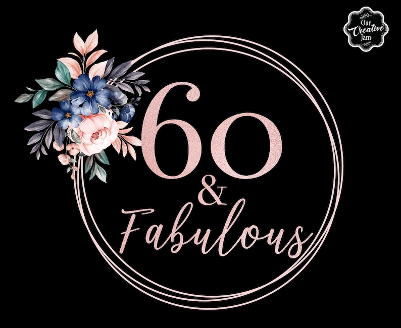 May include: A pink and white floral design with blue flowers surrounds a double circle frame with the text "60 & Fabulous" in pink glitter lettering.