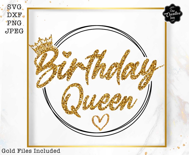 May include: Gold glitter graphic with the text "Birthday Queen" inside a circle with a crown and heart. The text "Gold Files Included" is at the bottom of the image.