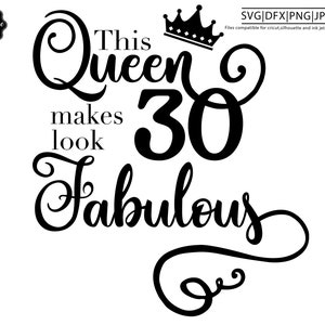 May include: Black and white graphic design with a crown and the text "This Queen makes 30 look Fabulous".