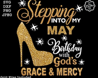 Stepping into my birthday svg, May queen svg, May birthday svg, May birthday png, Mayl svg, Gods grace and mercy SVG