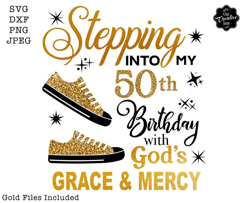 May include: Gold glitter graphic design with the text "Stepping into my 50th Birthday with God's Grace & Mercy". The design features two gold glitter sneakers with black outlines.