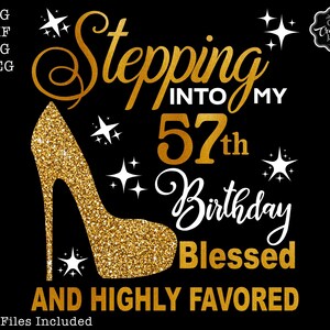 May include: Gold glitter graphic design with a high heel shoe and the text "Stepping into my 57th Birthday Blessed and Highly Favored".