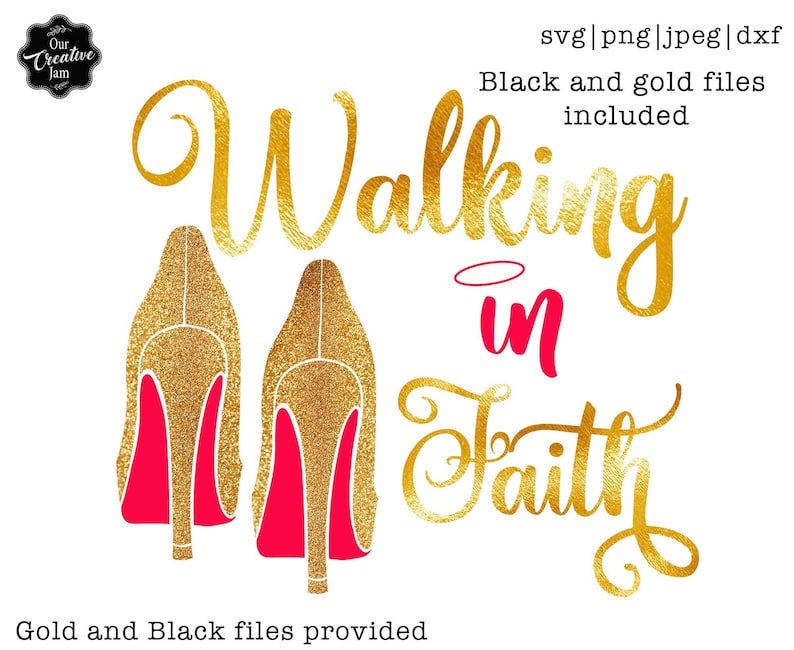 May include: A digital design featuring gold glitter high heels with red soles, and the words "Walking in Faith" in gold and pink script. The design includes the text "SVG|PNG|JPEG|DXF" and "Black and gold files included."