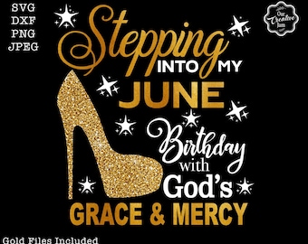 Stepping into my birthday svg, June queen svg, June birthday svg, June birthday png, June svg, Gods grace and mercy SVG