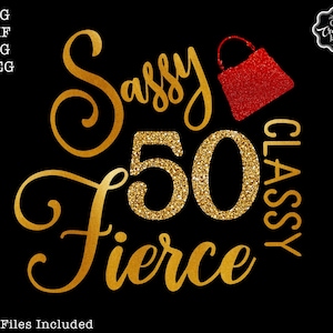 50 sassy classy fierce SVG, 50 and fab svg,50th birthday svg for women,50th birthday svg,50 years old svg,fifty birthday svg,fabulous 50 svg