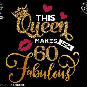 This queen makes 60 look fabulous svg,60 and fabulous svg,60th birthday svg for women,60th birthday svg,60 years old svg,sixty birthday svg