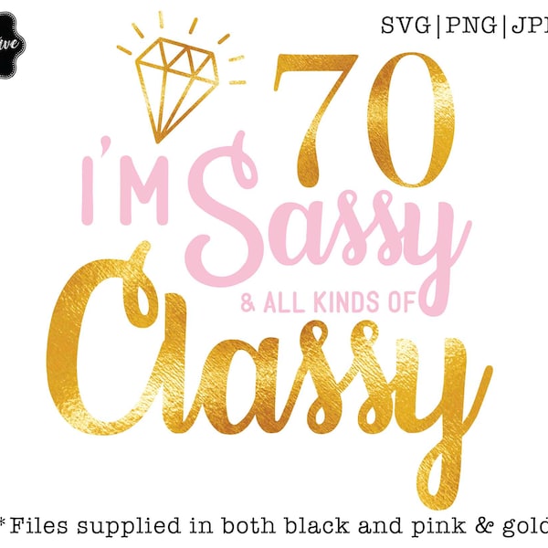 Im 70 Sassy and all kinds of Classy SVG, Sassy and 70 svg, 70 and sassy, sassy and classy svg, 70th birthday svg for women,70th birthday svg