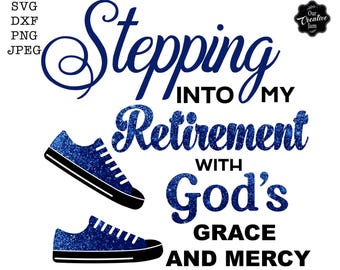 Stepping into retirement with God's Grace and Mercy, retired svg files, retired svg, pension gifts, retirement cricut, svg for retirement