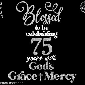 Blessed to be celebrating my 75th birthday with god&#39;s grace and mercy svg, 75 birthday svg,75 svg,75 and fabulous svg,grandmas birthday svg,
