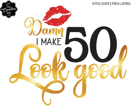 Damn I Make 50 Look Good Svg 50 And Fab Svg 50th Birthday Etsy