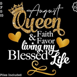 May include: Gold glitter graphic design with the text "August Queen & Faith & Favor living my Blessed Life" with two gold hearts and a gold crown.