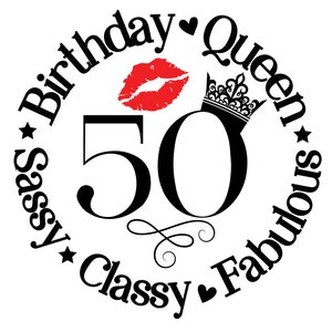 May include: Black and white graphic design with the text "Birthday Queen" and "Sassy Classy Fabulous" surrounding the number 50. A red lip print and a crown are included in the design.