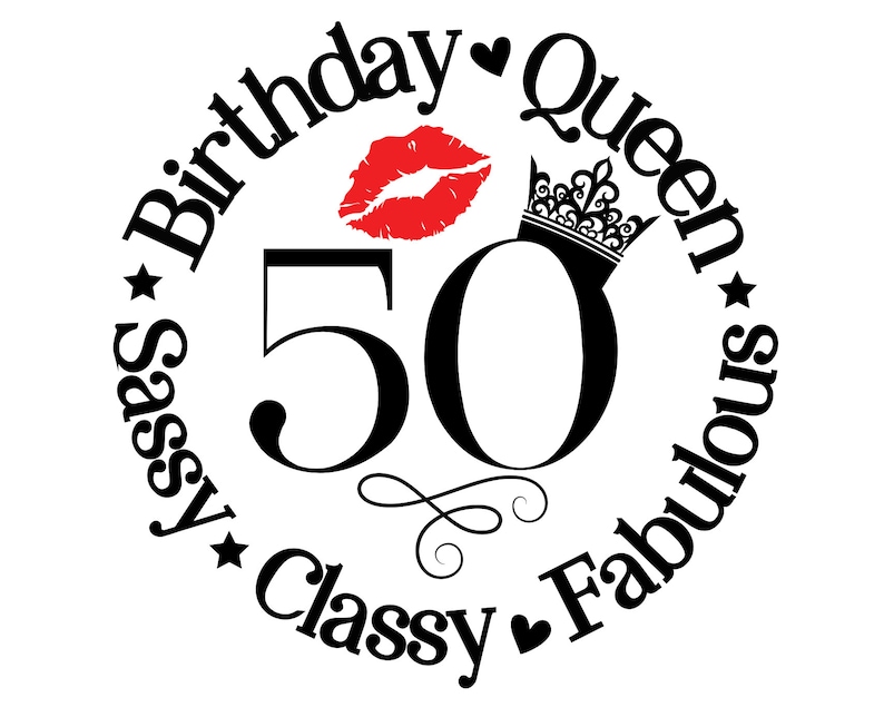 May include: Black and white graphic design with the text "Birthday Queen" and "Sassy Classy Fabulous" surrounding the number 50. A red lip print and a crown are included in the design.