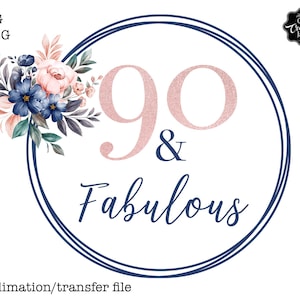 90 and fabulous PNG, 90 birthday PNG, 90th birthday PNG, 90th birthday digital download, fabulous 90 gifts, pretty Sublimation design