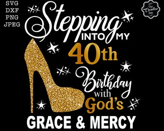 Stepping into my 40th with God's grace and mercy SVG, 40th birthday svg, 40 svg, Gods Grace and Mercy svg, Faith Birthday svg, 40 png