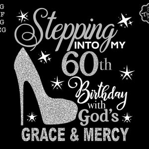 Stepping into my 60th with God&#39;s grace and mercy SVG, 60th birthday svg, Gods Grace and Mercy svg, Grandmad birthday svg, Faith Birthday svg