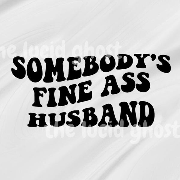 Somebody's Fine Ass Husband SVG PNG JPG Instant Download! Cute Funny Sarcastic Wavy Font Gift