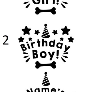 May include: Three black and white designs for a dog's first birthday. The first design says "Birthday Girl!" with a party hat and stars. The second design says "Birthday Boy!" with a party hat and stars. The third design says "Name's 1st Birthday!" with a party hat and stars.