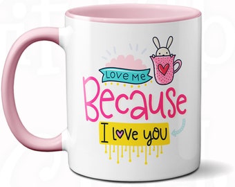 Love Me Because I Love You Mug, Valentine's Day Gift